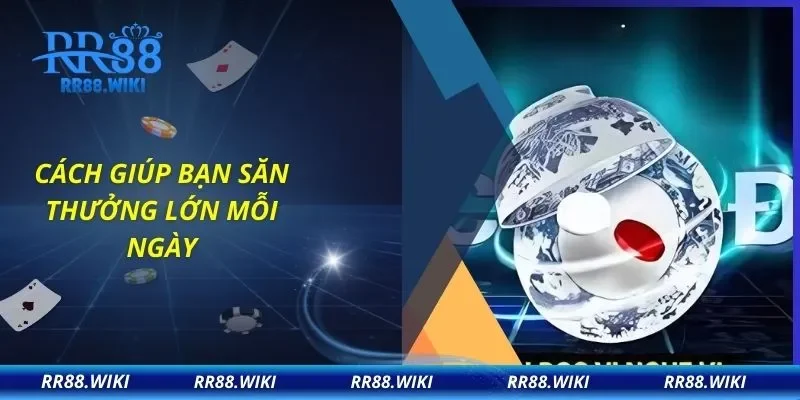 Cách giúp bạn săn thưởng lớn mỗi ngày