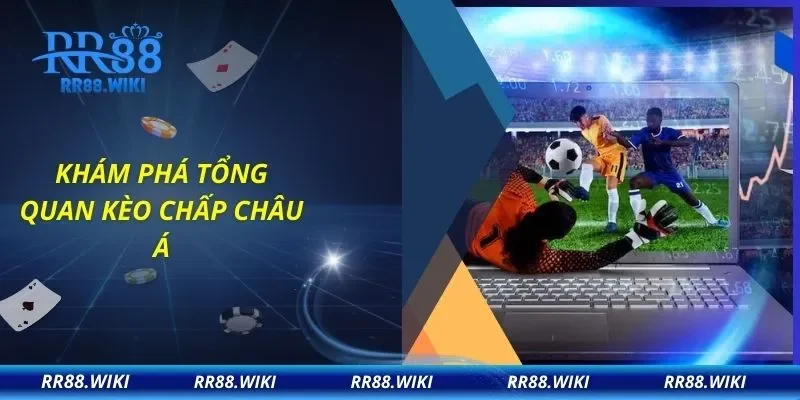 Khám phá tổng quan kèo chấp châu Á