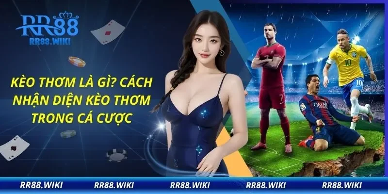 Kèo Thơm Là Gì? Cách Nhận Diện Kèo Thơm Trong Cá Cược