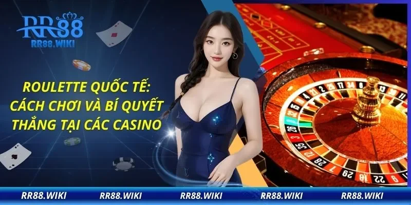 Roulette Quốc Tế: Cách Chơi Và Bí Quyết Thắng Tại Các Casino