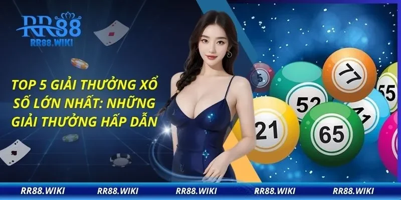 Top 5 Giải Thưởng Xổ Số Lớn Nhất: Những Giải Thưởng Hấp Dẫn
