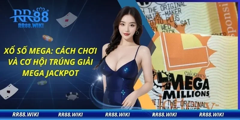 Xổ số Mega: Cách chơi và cơ hội trúng giải Mega Jackpot